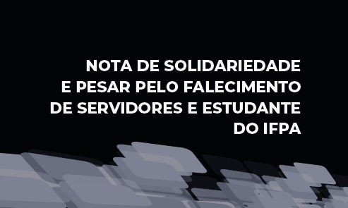 Nota de solidariedade e pesar pelo falecimento de servidores e estudante do IFPA